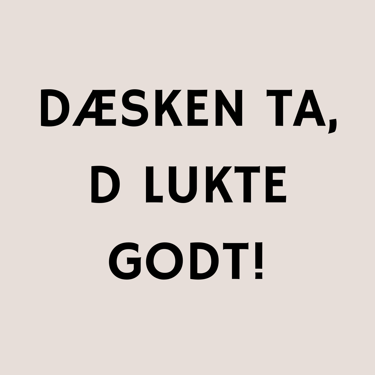 Alternativ til etikett: Dæsken ta, d lukte godt!